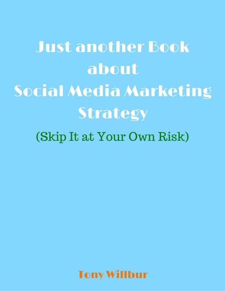 Just Another Book About Social Media Marketing Strategy - Skip It At Your Own Risk