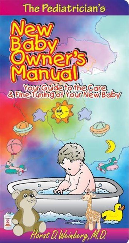 The Pediatrician's New Baby Owner's Manual: Your Guide to the Care & Fine-Tuning of Your New Baby - Horst D. Weinberg