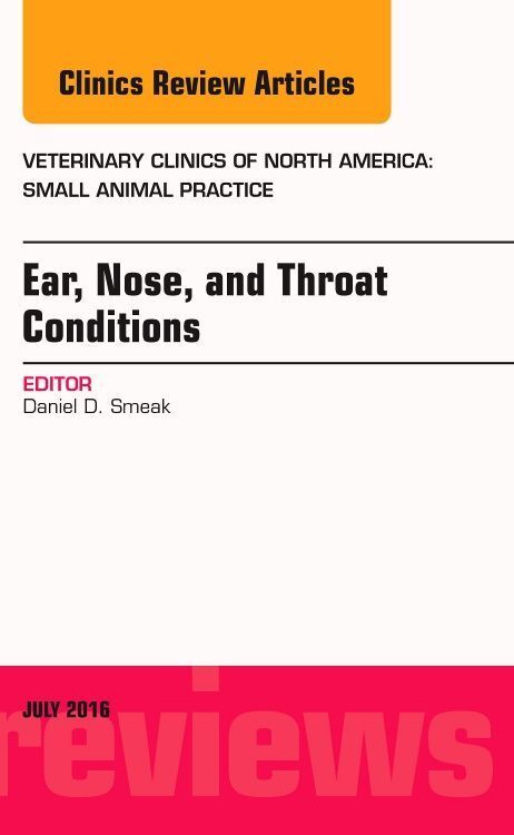 Ear Nose and Throat Conditions An Issue of Veterinary Clinics of North America: Small Animal Prac
