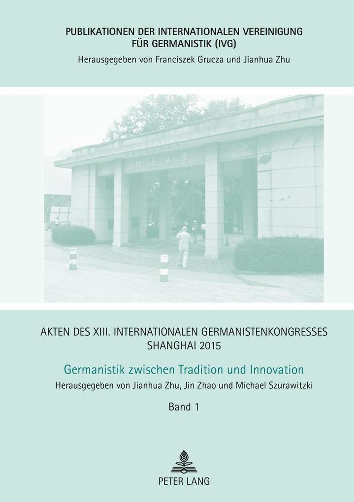 Akten des XIII. Internationalen Germanistenkongresses Shanghai 2015 Germanistik zwischen Tradition und Innovation