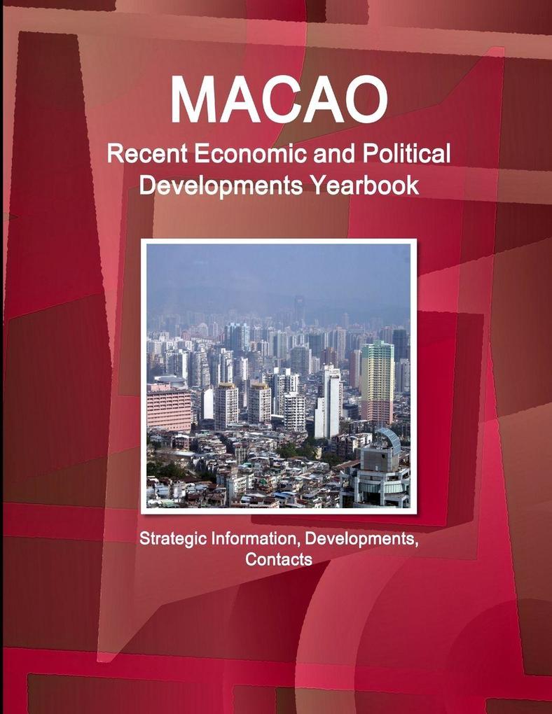 Macao Recent Economic and Political Developments Yearbook - Strategic Information Developments Contacts