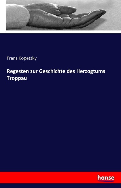 Regesten zur Geschichte des Herzogtums Troppau - Franz Kopetzky