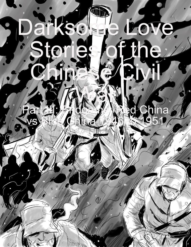 Darksome Love Stories of the Chinese Civil War - Part III: Endgame: Red China vs Blue China 1946 to 1951