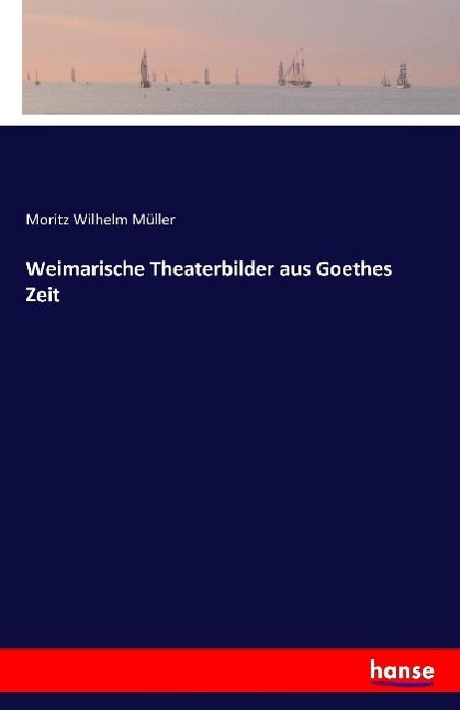 Weimarische Theaterbilder aus Goethes Zeit