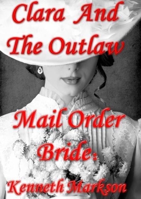 Mail Order Bride: Clara And The Outlaw (Redeemed Western Historical Mail Order Brides #2)