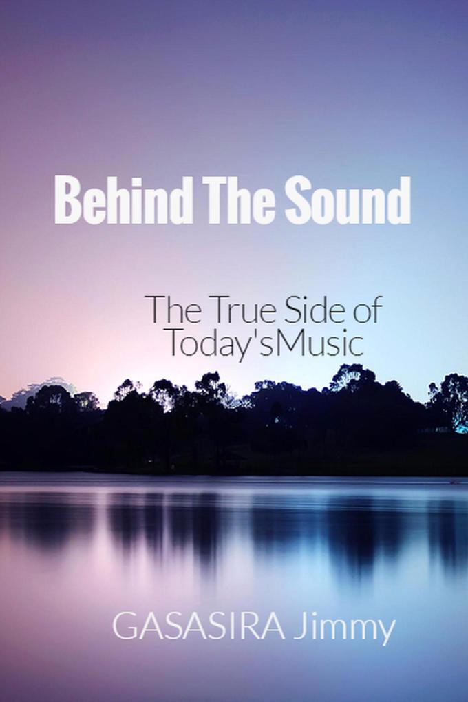 Behind The Sound: The True Side of Today‘s Music