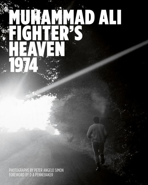 Muhammad Ali: Fighter‘s Heaven 1974: Photographs by Peter Angelo Simon