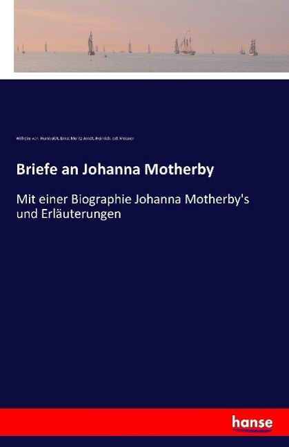 Briefe an Johanna Motherby - Wilhelm von Humboldt/ Ernst Moritz Arndt/ Heinrich. edt Meisner