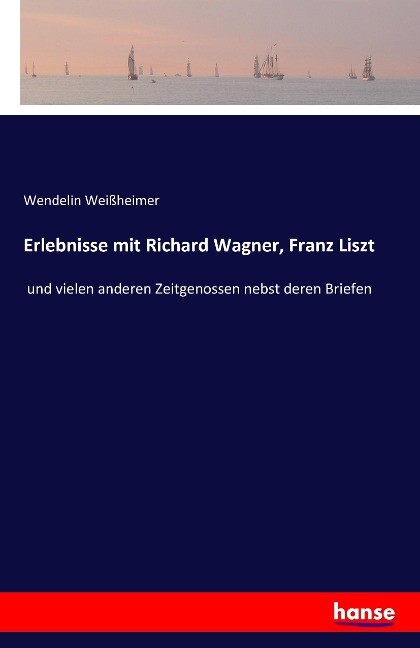 Erlebnisse mit Richard Wagner Franz Liszt - Wendelin Weißheimer