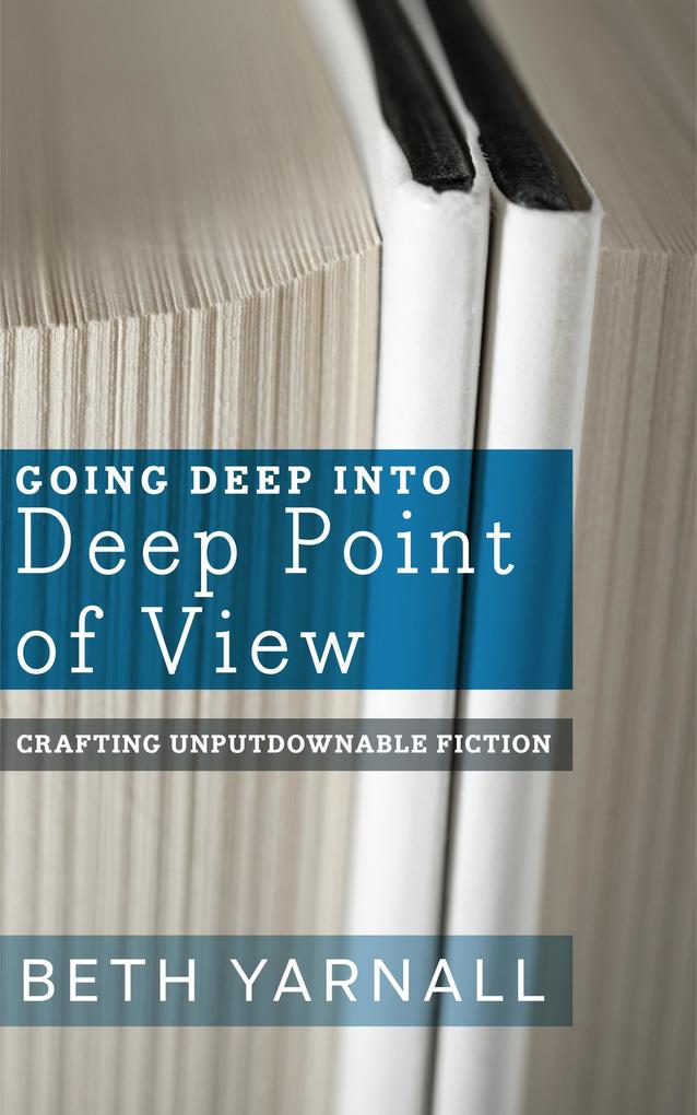 Going Deep Into Deep Point of View (Crafting Unputdownable Fiction #2)