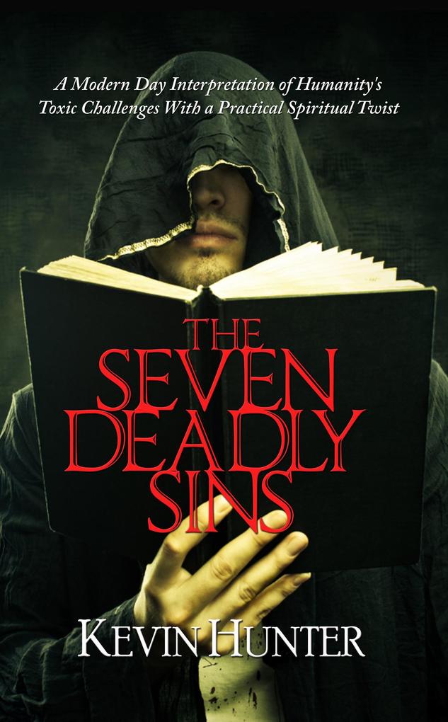 The Seven Deadly Sins: A Modern Day Interpretation of Humanity‘s Toxic Challenges With a Practical Spiritual Twist