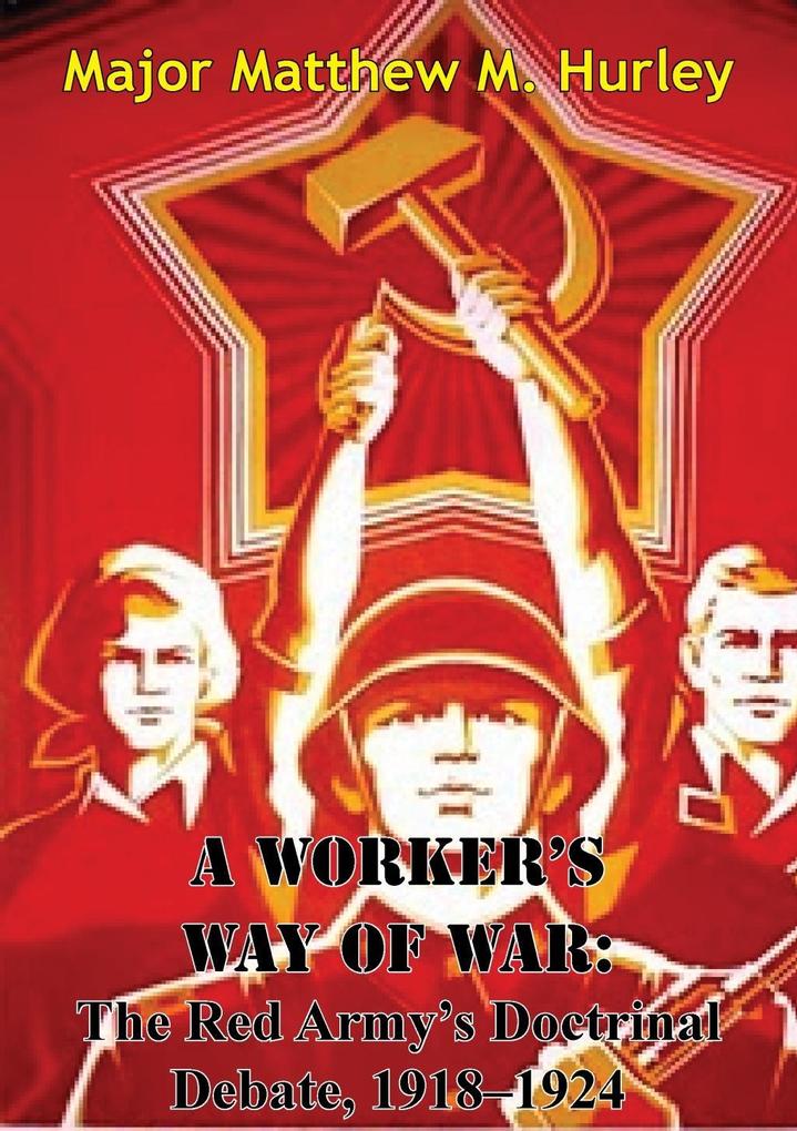 Worker‘s Way Of War: The Red Army‘s Doctrinal Debate 1918-1924