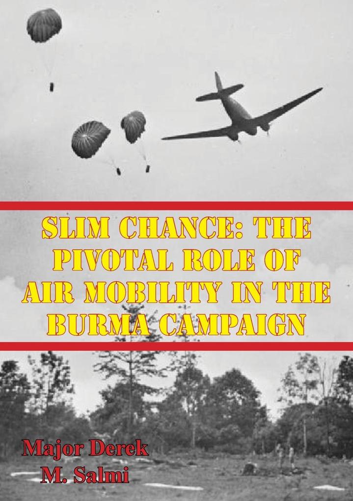 Slim Chance: The Pivotal Role Of Air Mobility In The Burma Campaign