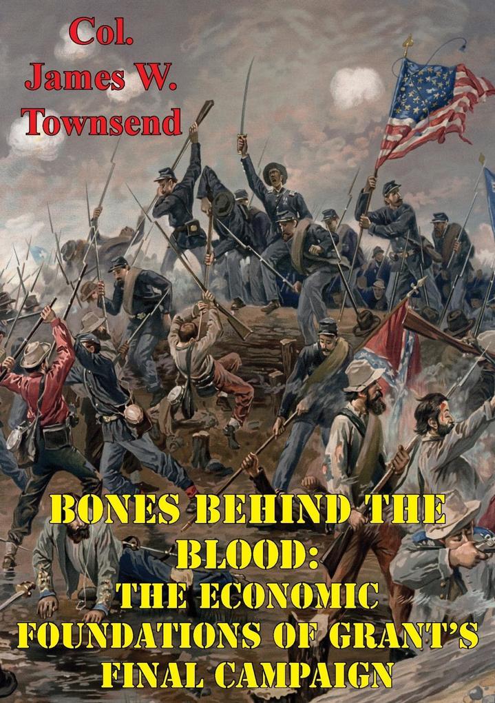 Bones Behind The Blood: The Economic Foundations Of Grant‘s Final Campaign