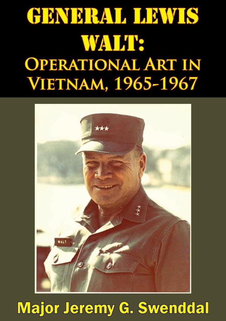 General Lewis Walt: Operational Art in Vietnam 1965-1967