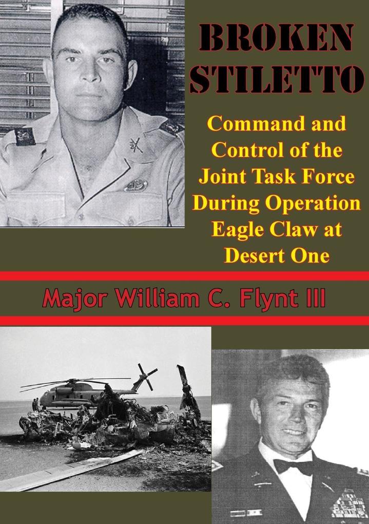 Broken Stiletto: Command And Control Of The Joint Task Force During Operation Eagle Claw At Desert One