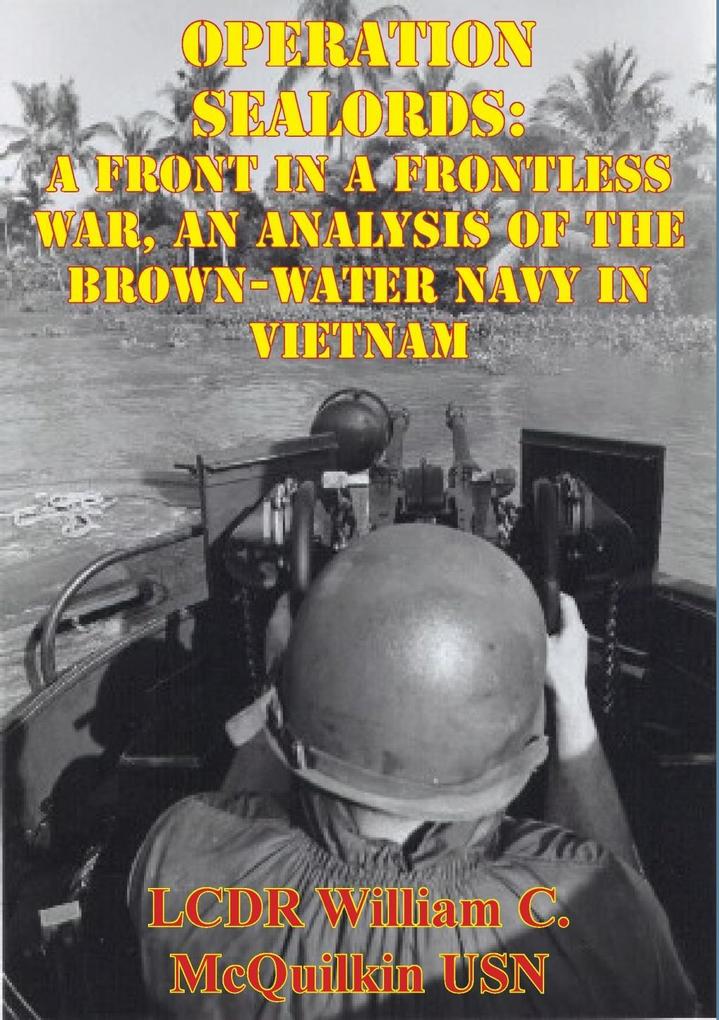 Operation Sealords: A Front In A Frontless War An Analysis Of The Brown-Water Navy In Vietnam