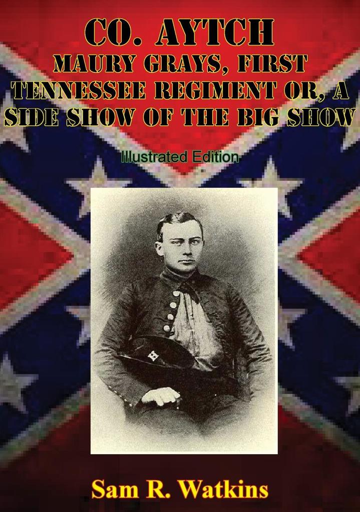 Co. Aytch Maury Grays First Tennessee Regiment Or A Side Show Of The Big Show [Illustrated Edition]