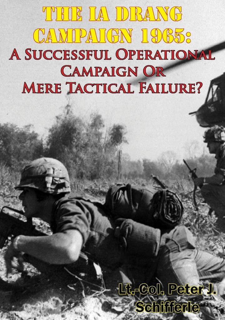 Ia Drang Campaign 1965: A Successful Operational Campaign Or Mere Tactical Failure?