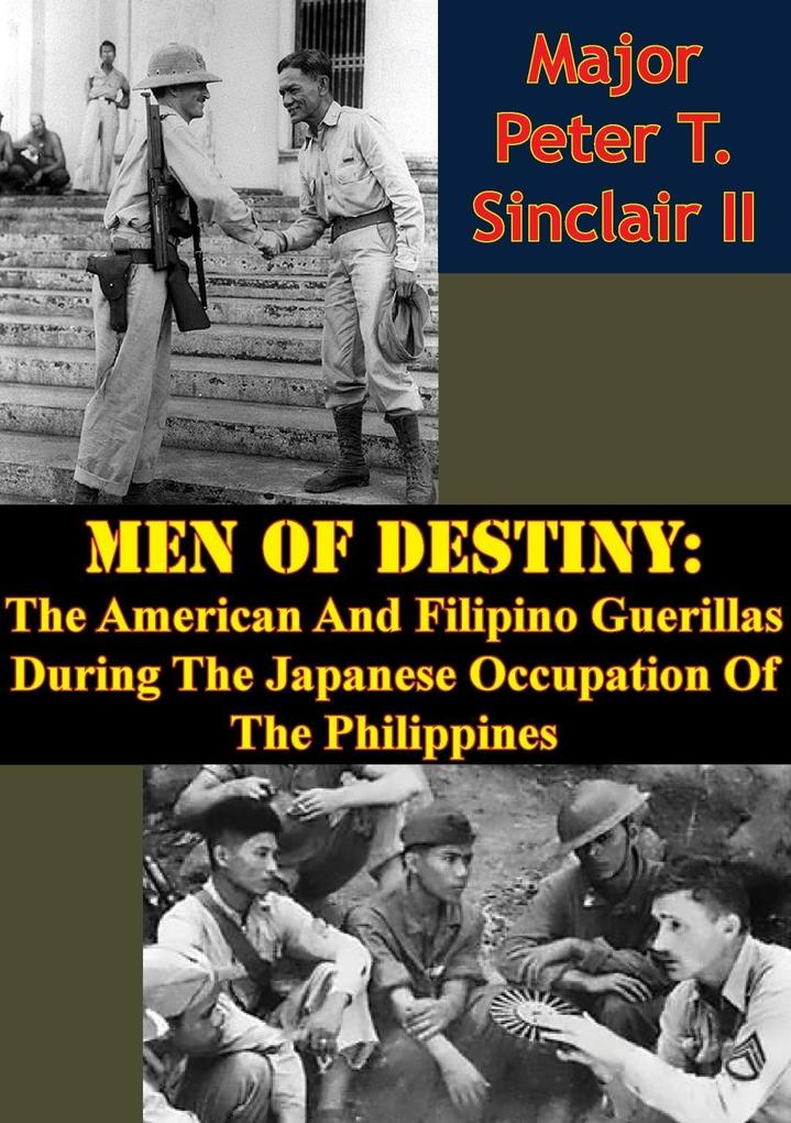 Men Of Destiny: The American And Filipino Guerillas During The Japanese Occupation Of The Philippines