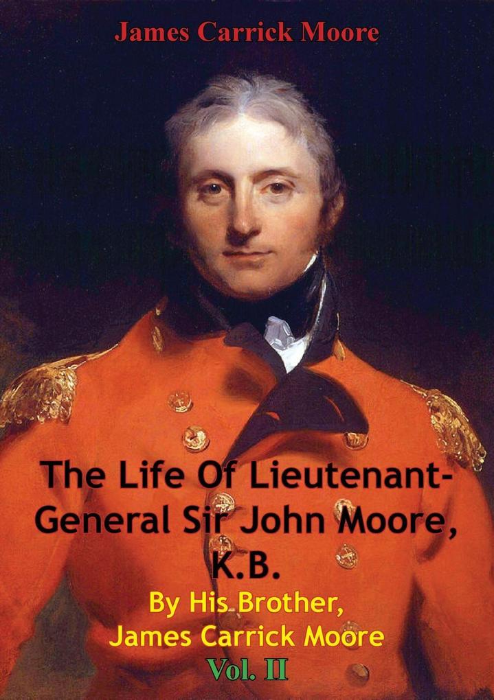 Life Of Lieutenant-General Sir John Moore K.B. By His Brother James Carrick Moore Vol. II