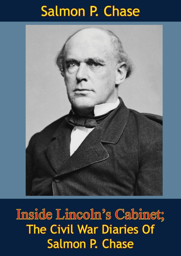 Inside Lincoln‘s Cabinet; The Civil War Diaries Of Salmon P. Chase