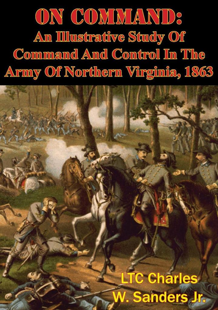 On Command: An Illustrative Study Of Command And Control In The Army Of Northern Virginia 1863