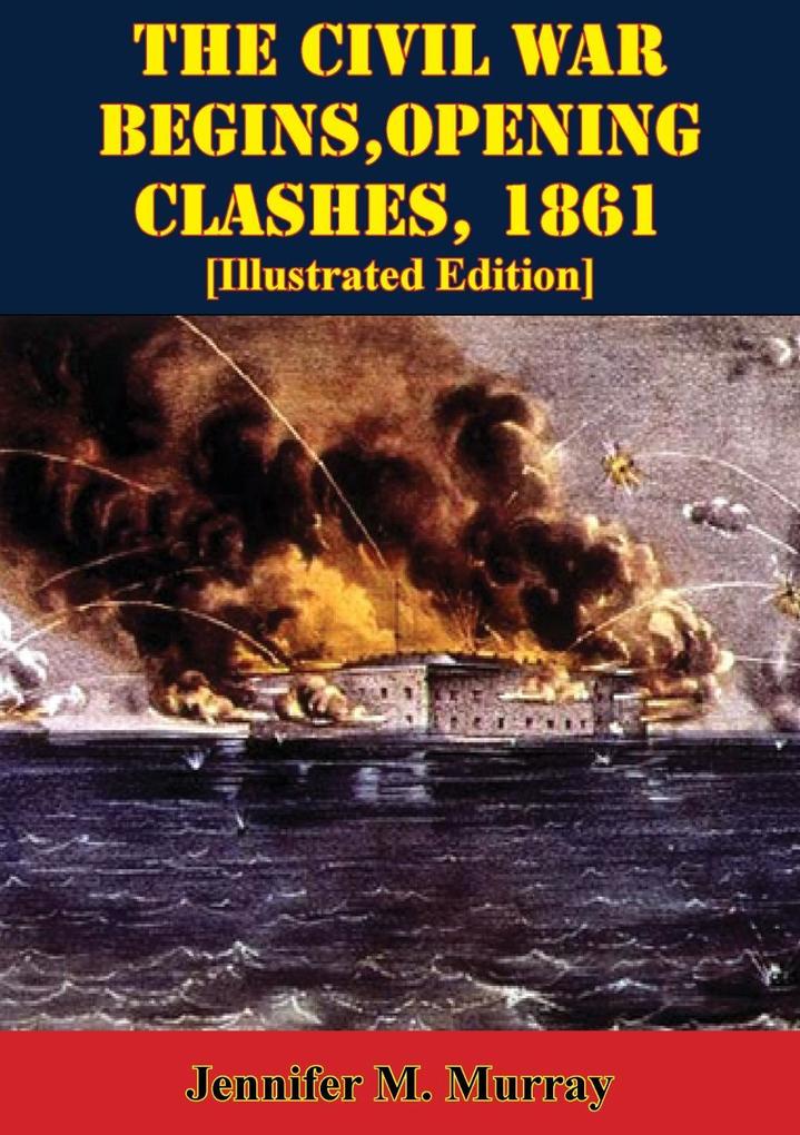 Civil War Begins Opening Clashes 1861 [Illustrated Edition]