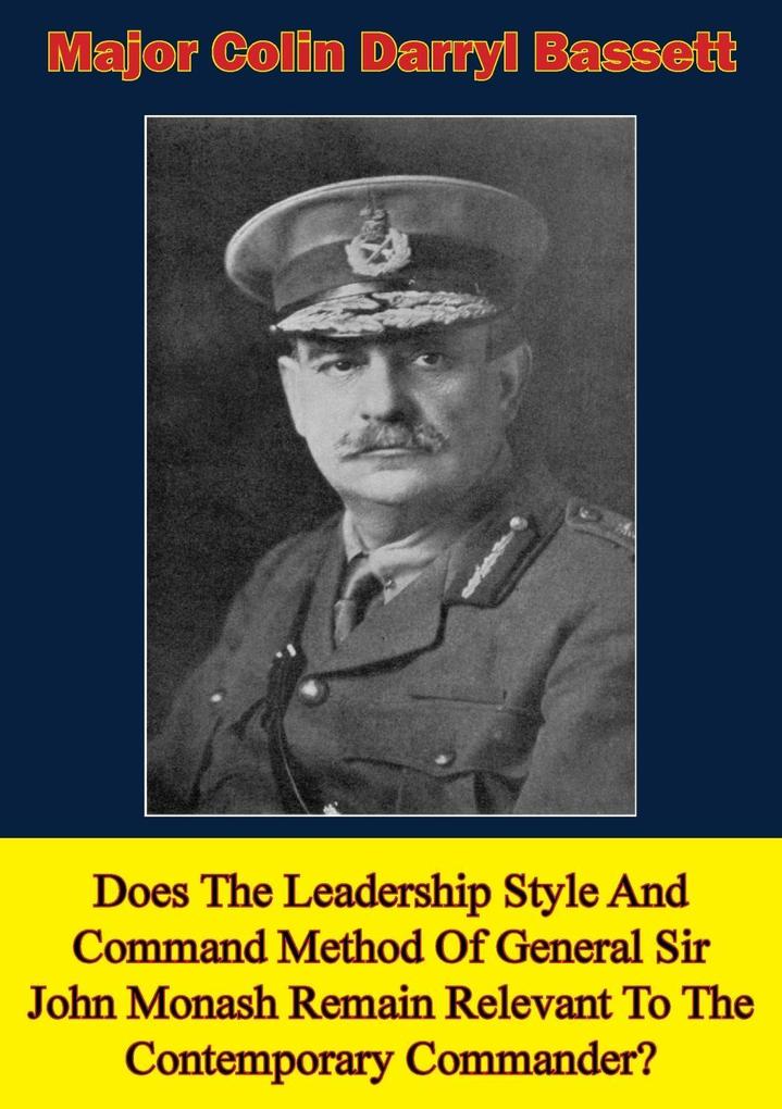 Does The Leadership Style And Command Method Of General Sir John Monash Remain Relevant To The Contemporary Commander?