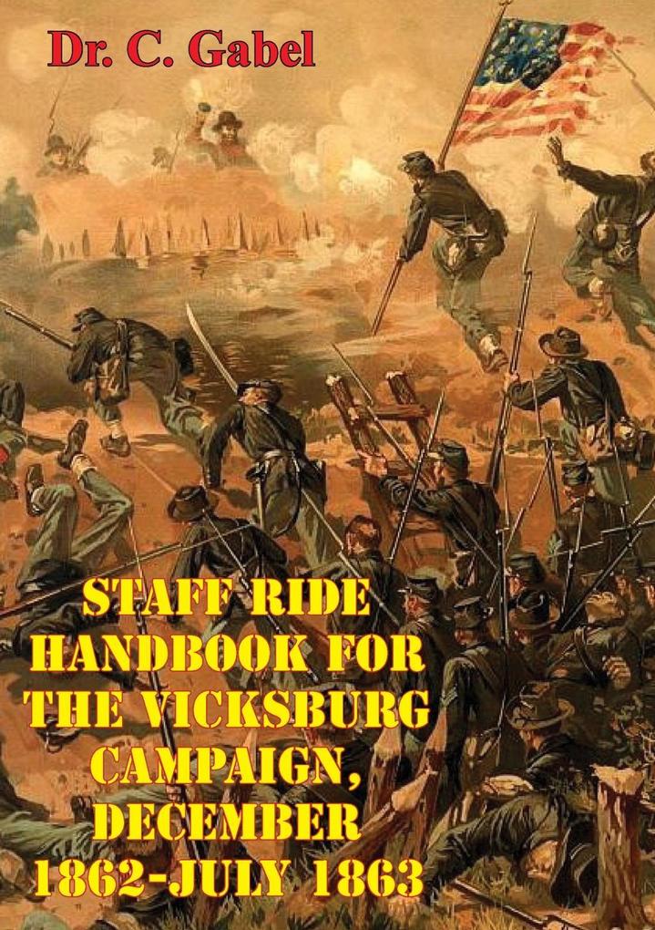 Staff Ride Handbook For The Vicksburg Campaign December 1862-July 1863 [Illustrated Edition]