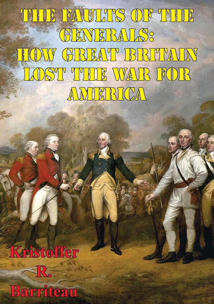 Faults Of The Generals: How Great Britain Lost The War For America