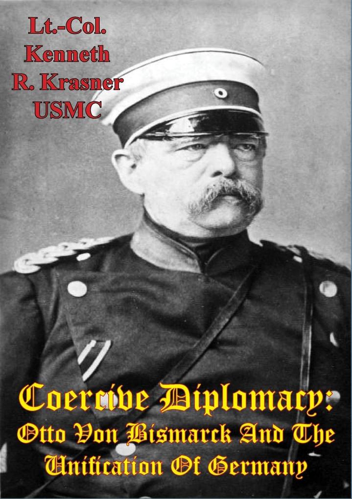 Coercive Diplomacy: Otto Von Bismarck And The Unification Of Germany