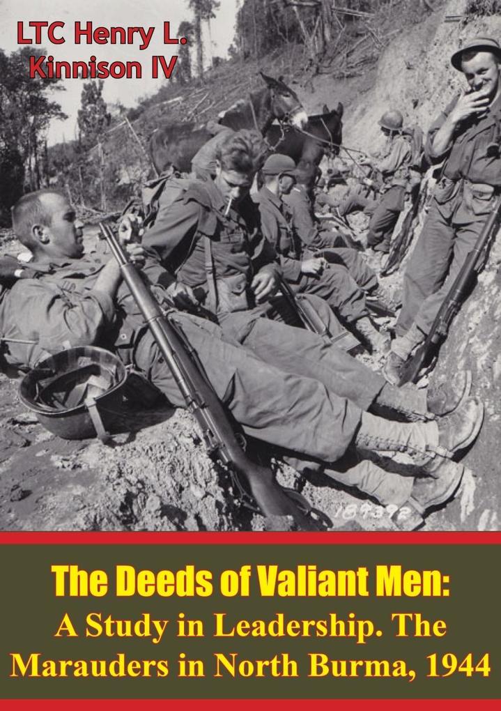 Deeds Of Valiant Men: A Study In Leadership. The Marauders In North Burma 1944