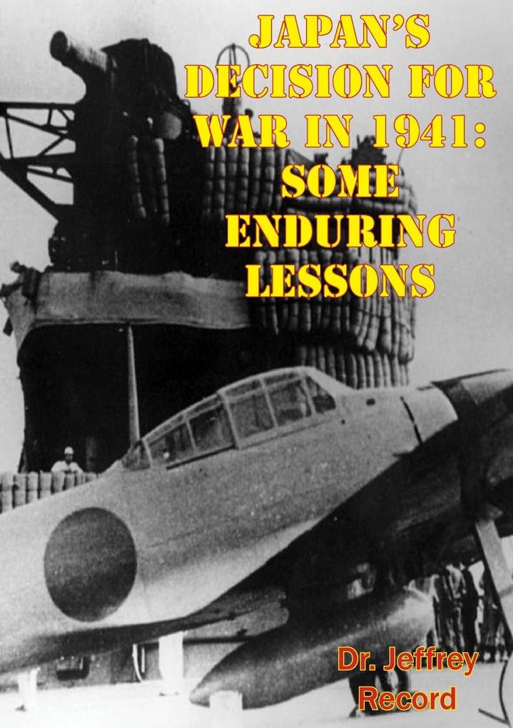Japan‘s Decision For War In 1941: Some Enduring Lessons