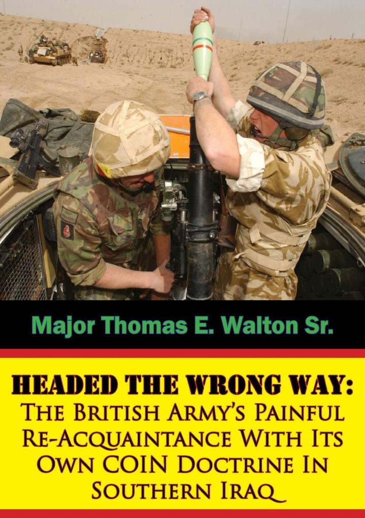 Headed The Wrong Way: The British Army‘s Painful Re-Acquaintance With Its Own COIN Doctrine In Southern Iraq