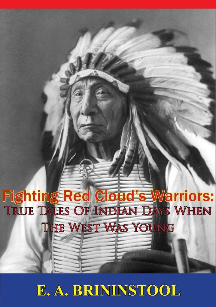 Fighting Red Cloud‘s Warriors: True Tales Of Indian Days When The West Was Young