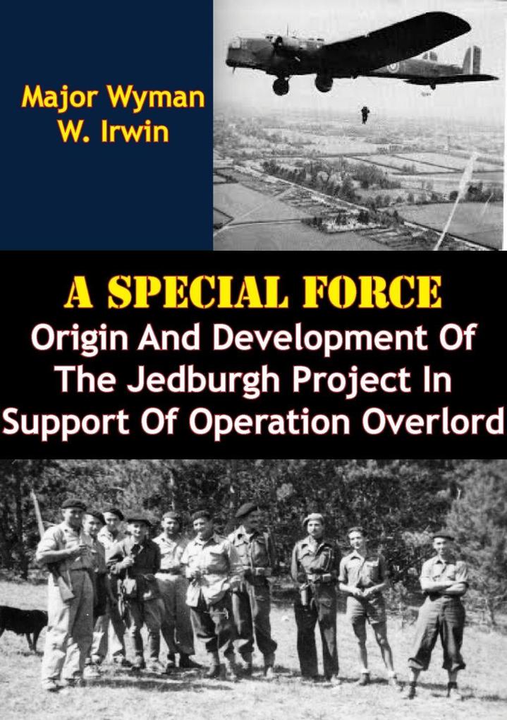 Special Force: Origin And Development Of The Jedburgh Project In Support Of Operation Overlord