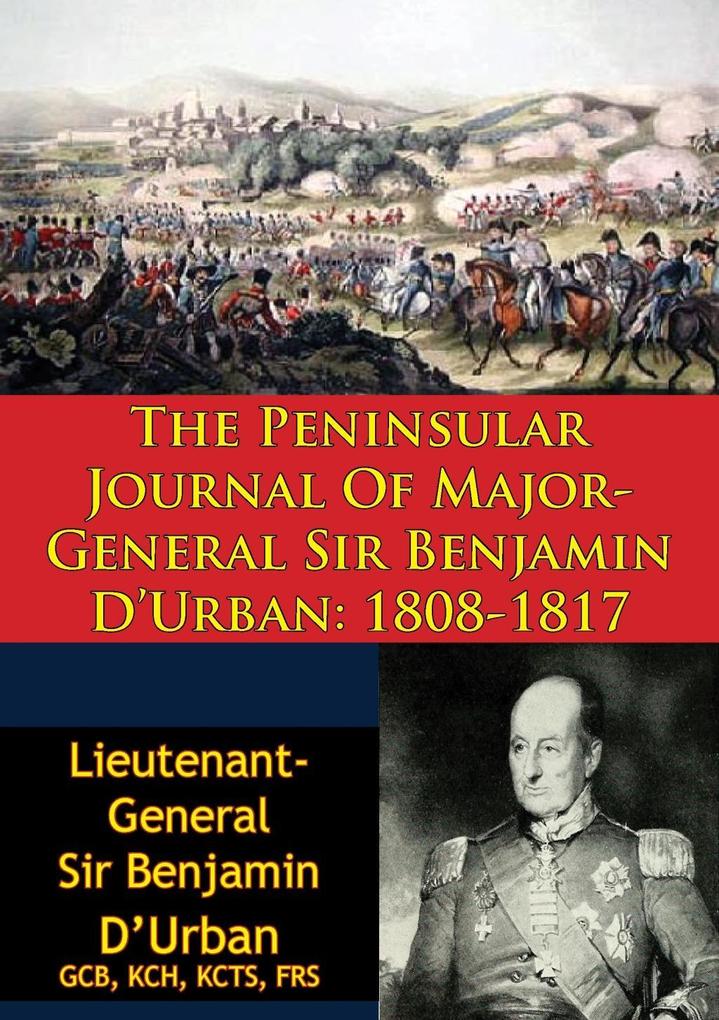Peninsular Journal Of Major-General Sir Benjamin D‘Urban: 1808-1817