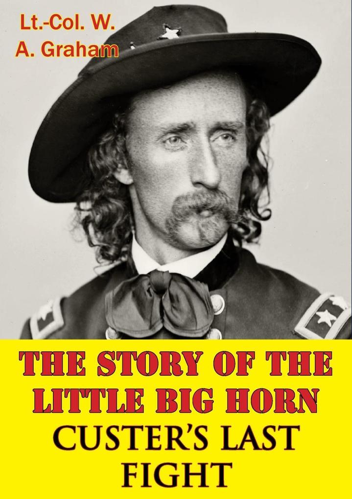 Story Of The Little Big Horn - Custer‘s Last Fight