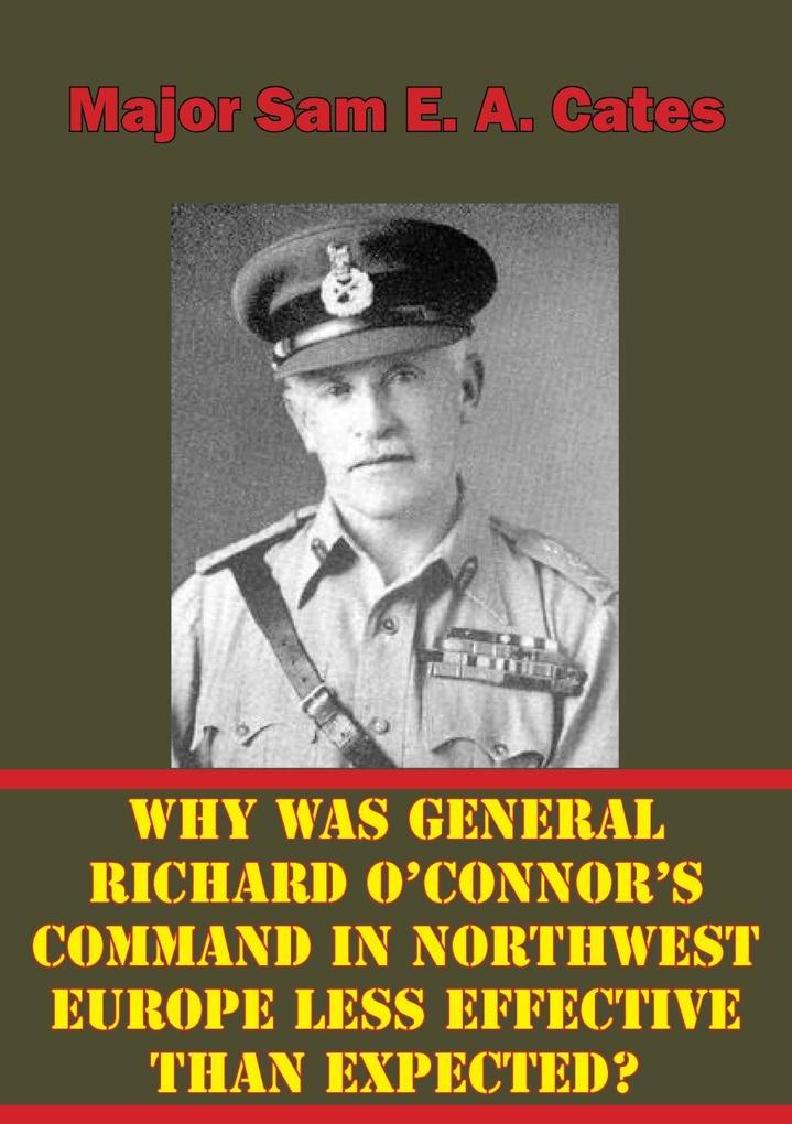 Why Was General Richard O‘Connor‘s Command in Northwest Europe Less Effective Than Expected?