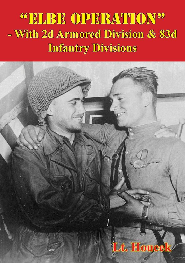 &quote;Elbe Operation&quote; - With 2d Armored Division & 83d Infantry Divisions