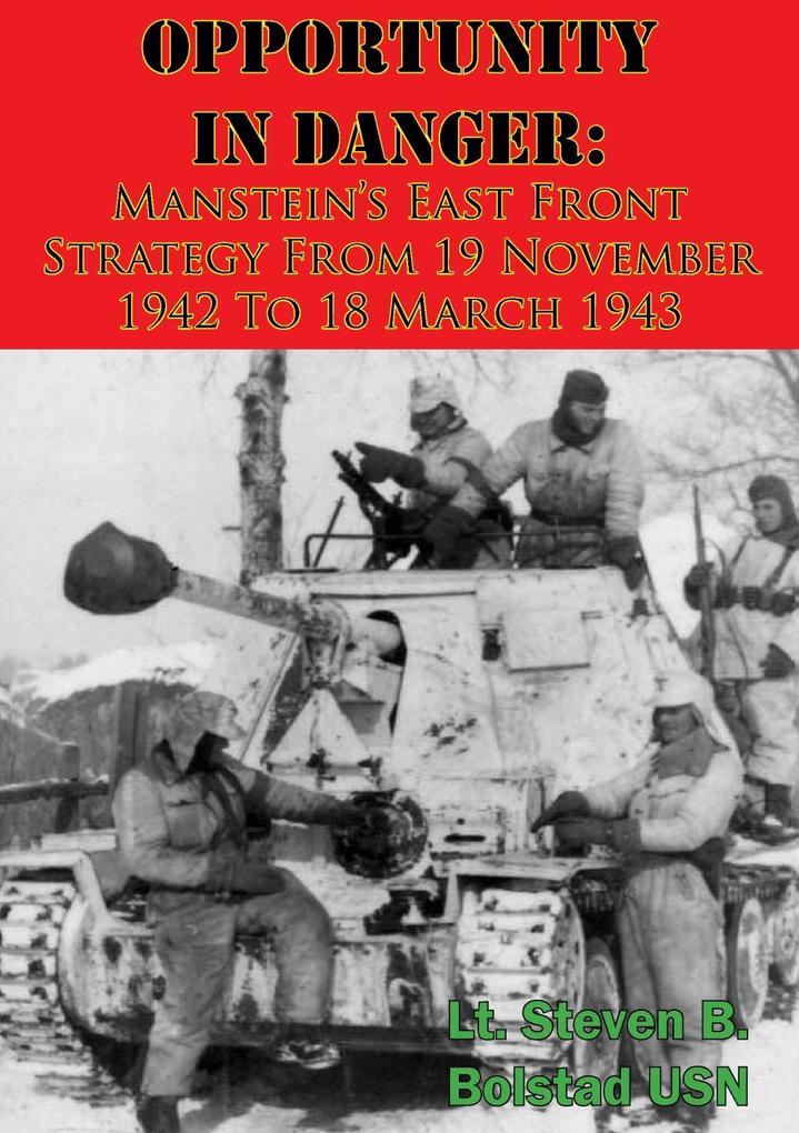 Opportunity In Danger: Manstein‘s East Front Strategy From 19 November 1942 To 18 March 1943
