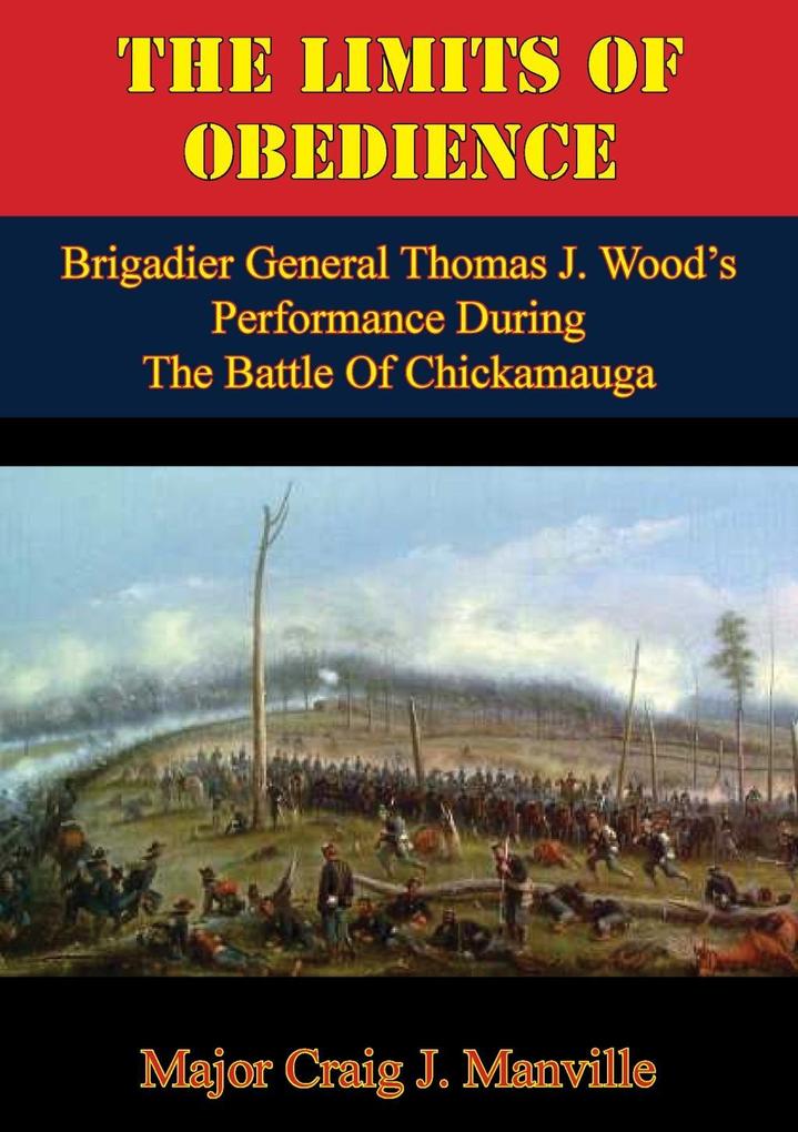 Limits Of Obedience: Brigadier General Thomas J. Wood‘s Performance During The Battle Of Chickamauga