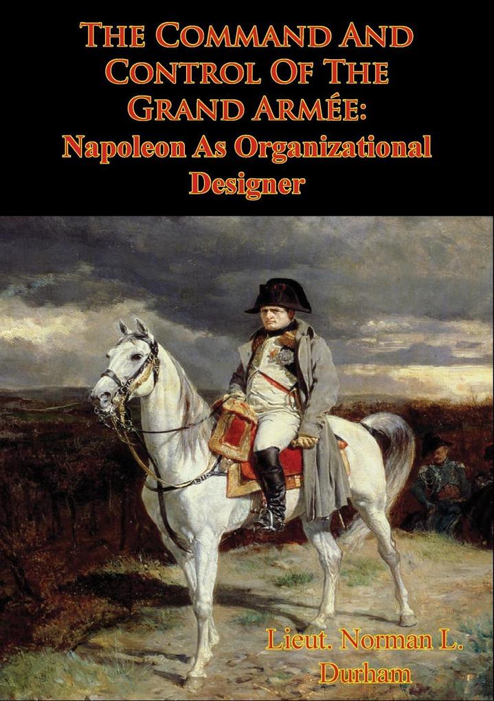 Command And Control Of The Grand Armee: Napoleon As Organizational er