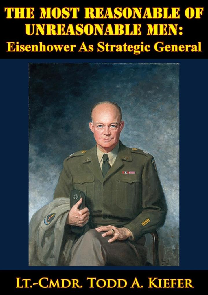 Most Reasonable Of Unreasonable Men: Eisenhower As Strategic General