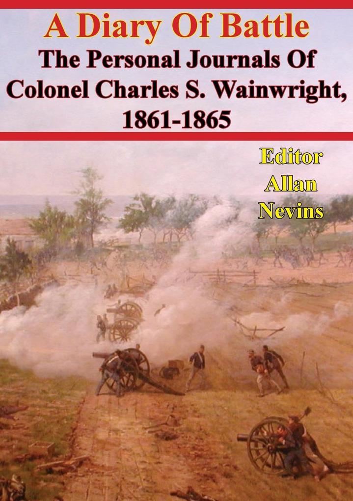 Diary Of Battle; The Personal Journals Of Colonel Charles S. Wainwright 1861-1865