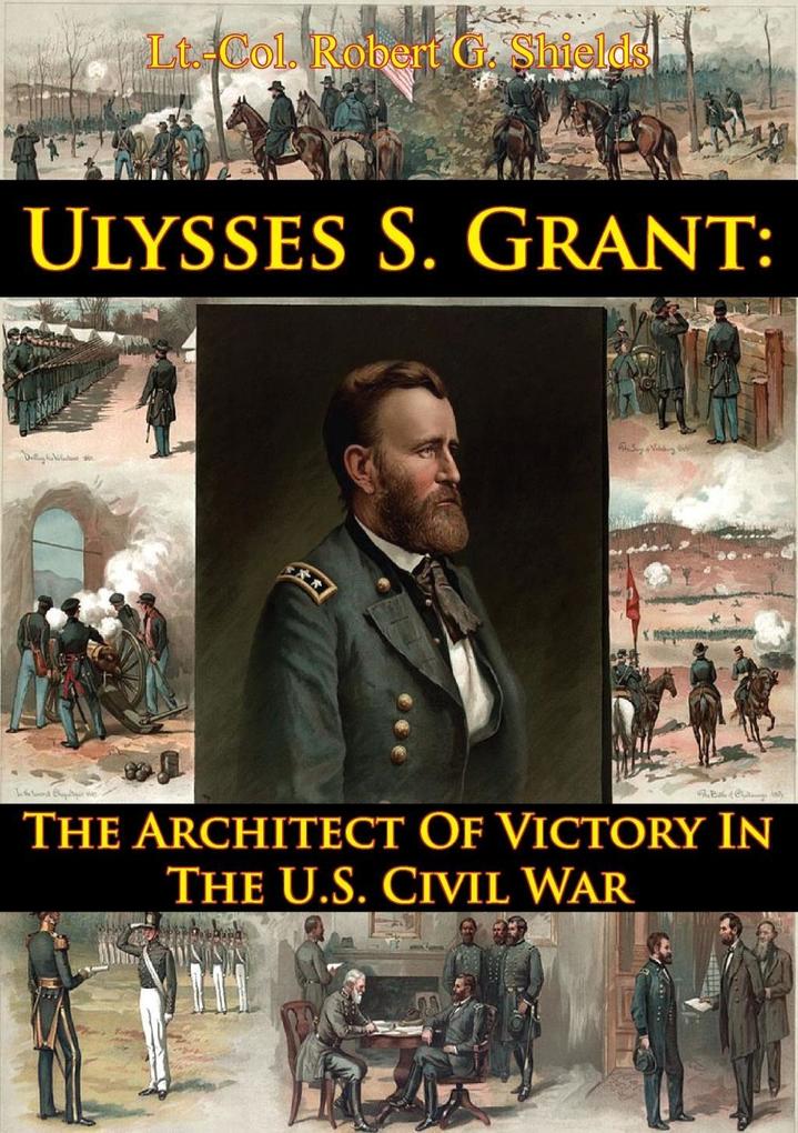 Ulysses S. Grant: The Architect Of Victory In The U.S. Civil War