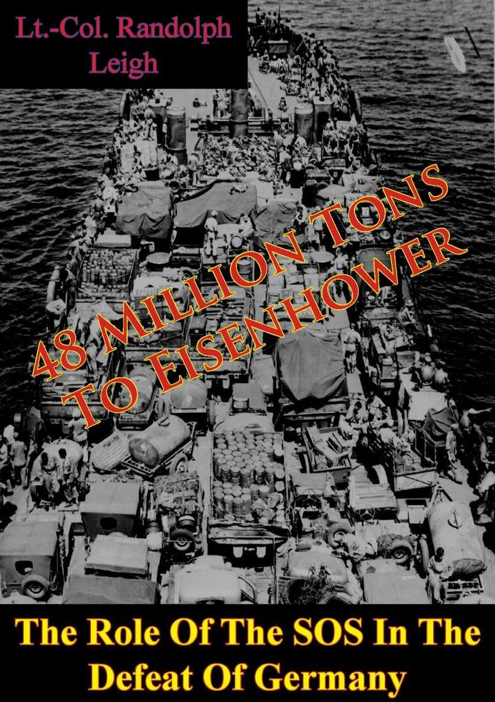48 Million Tons To Eisenhower: The Role Of The SOS In The Defeat Of Germany [Illustrated Edition]