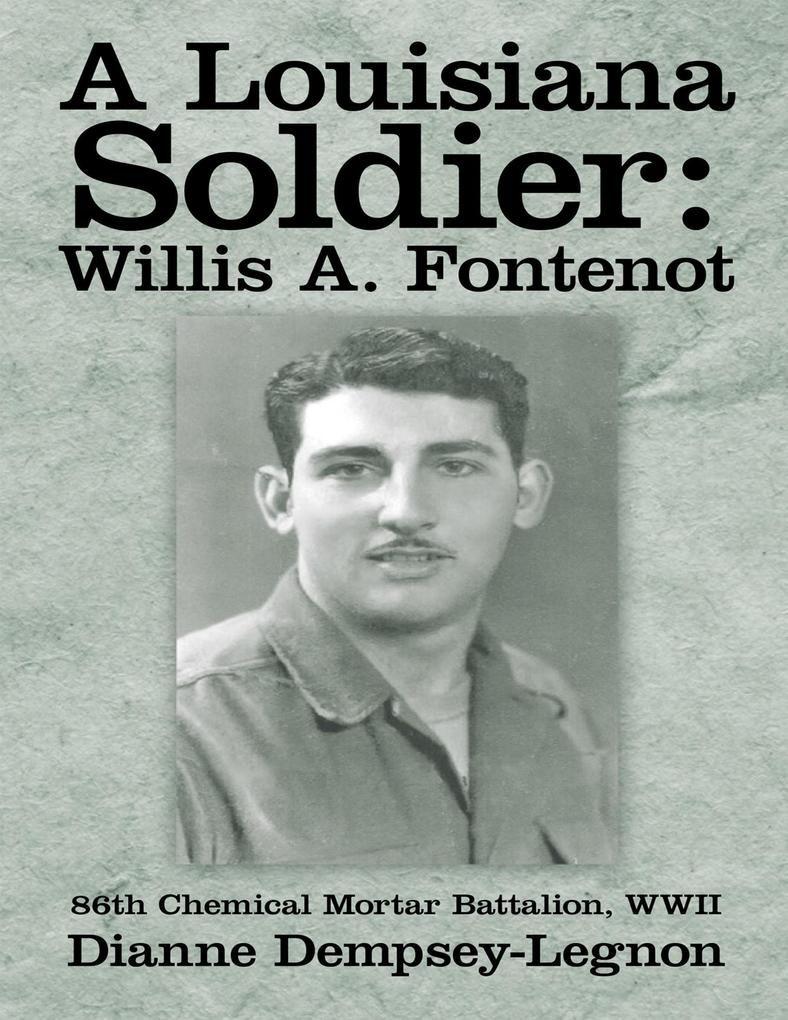 A Louisiana Soldier: Willis A. Fontenot: 86th Chemical Mortar Battalion WWII
