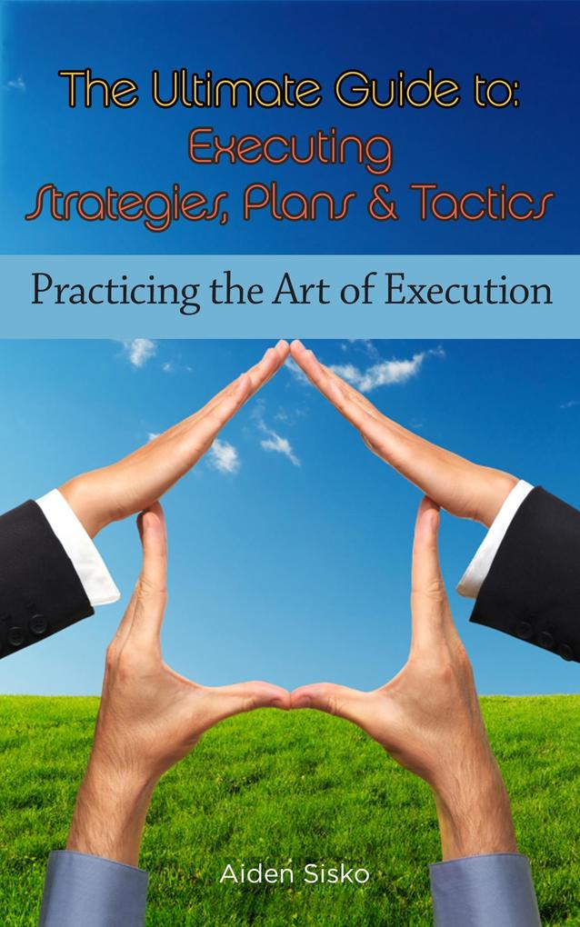 Ultimate Guide To Executing Strategies Plans & Tactics